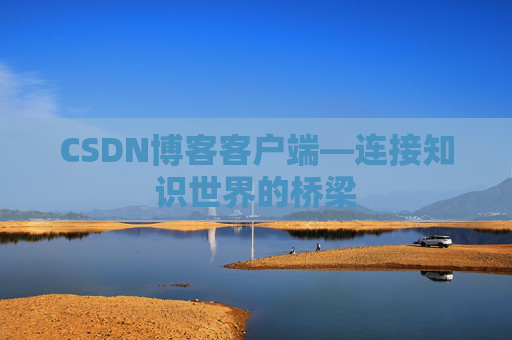 CSDN博客客户端—连接知识世界的桥梁